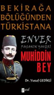 
Bekirağa Bölüğünden Türkistana 
Enver Paşanın Yaveri Muhiddin Bey

