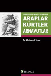 
Osmanlı'nın Sancılı Yıllarında 
Araplar Kürtler Arnavutlar


