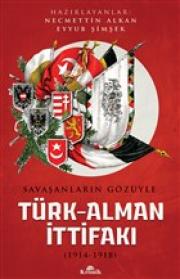 Savaşanların Gözüyle Türk - Alman İttifakı (1914-1918)